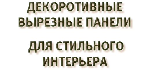 ДЕКОРОТИВНЫЕ ВЫРЕЗНЫЕ ПАНЕЛИ ДЛЯ СТИЛЬНОГО ИНТЕРЬЕРА